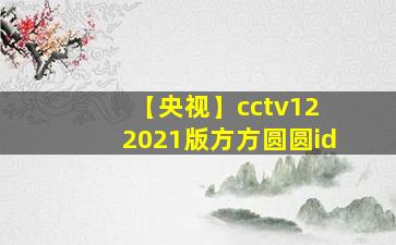 【央视】cctv12 2021版方方圆圆id